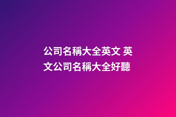 公司名稱大全英文 英文公司名稱大全好聽-第1張-公司起名-玄機派